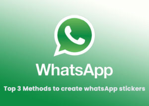 Top 3 Methods to create whatsApp stickers