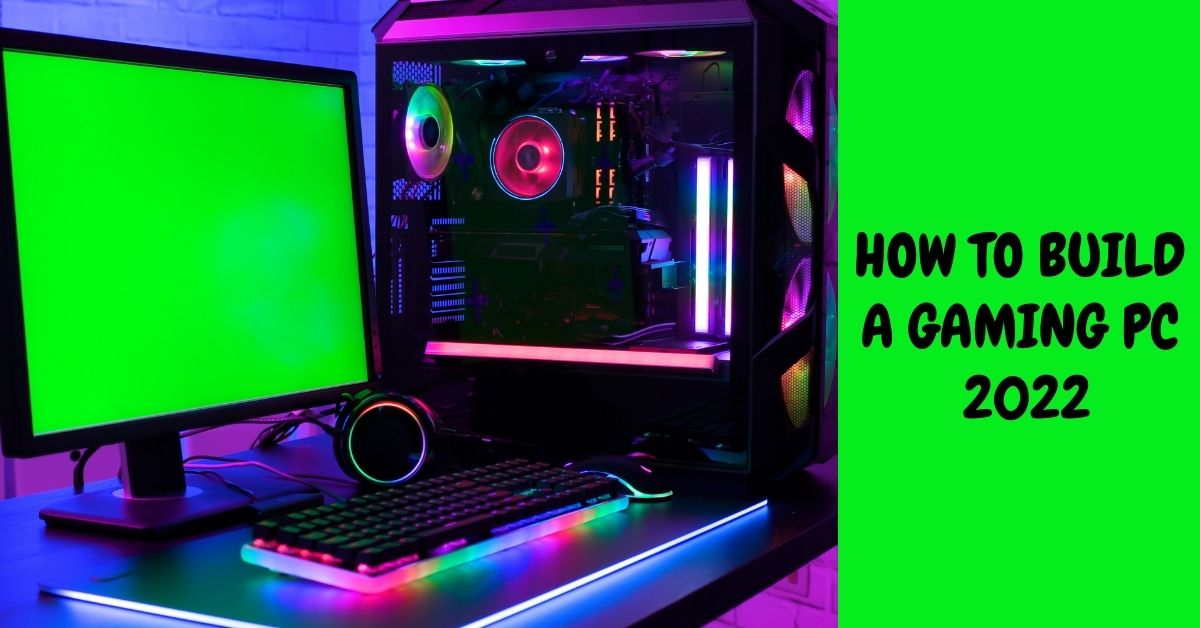 How to build a gaming pc 2022
