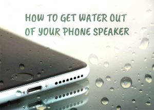 how-to-get-water-out-of-your-phone-speaker