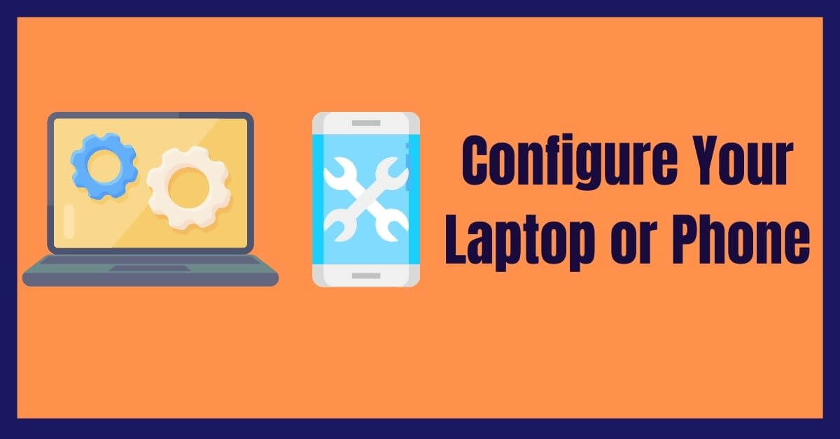 Configure Your Laptop or Phone