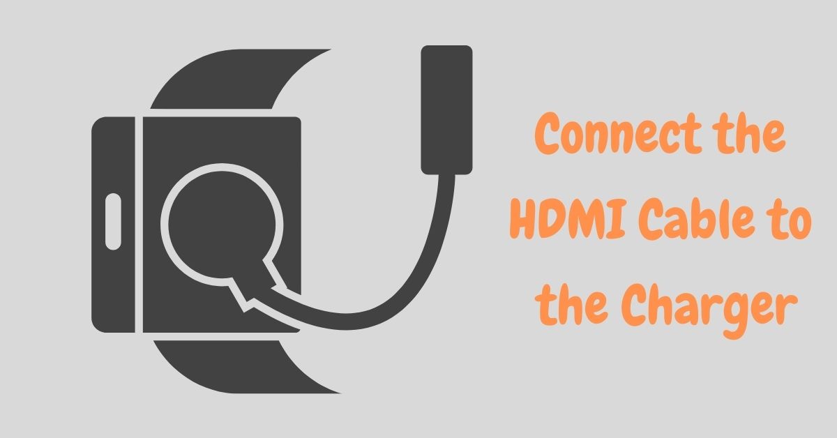 Connect the HDMI Cable to the Charger