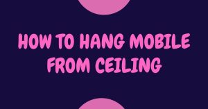 How to Hang Mobile From Ceiling