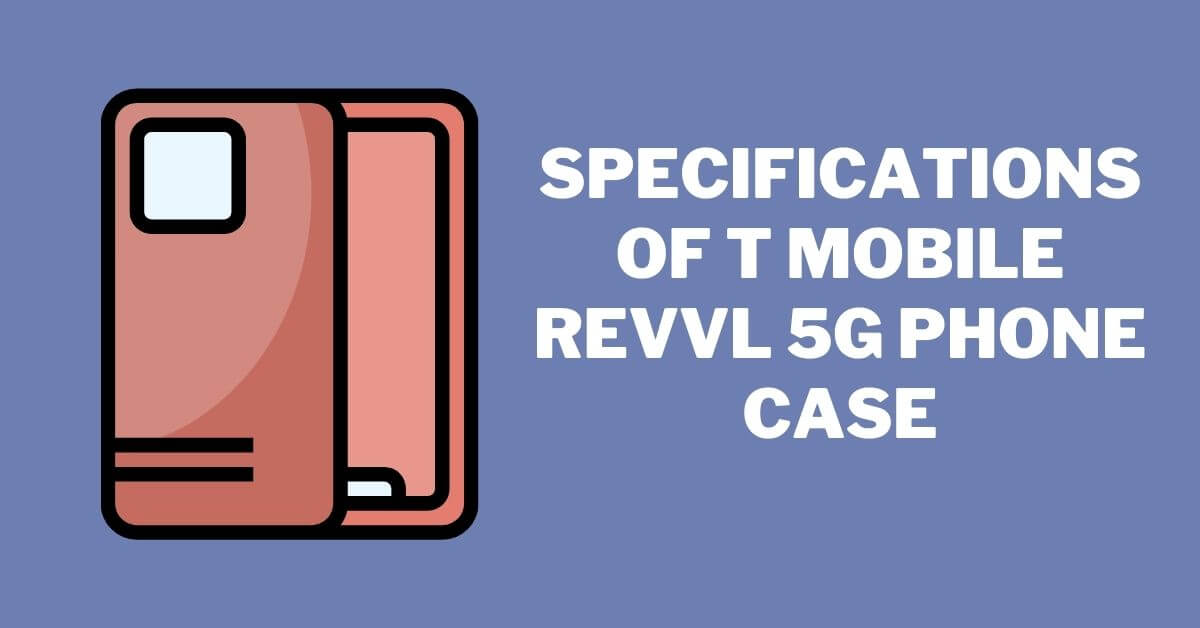 Specifications Of T Mobile revvl 5G Phone Case