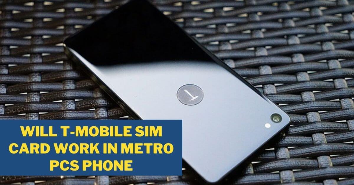 Will T-mobile Sim Card Work in Metro PCS Phone
