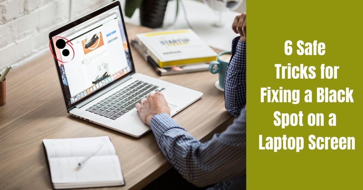 How To Fix Black Spots On Laptop Screen? Six Safe Tricks