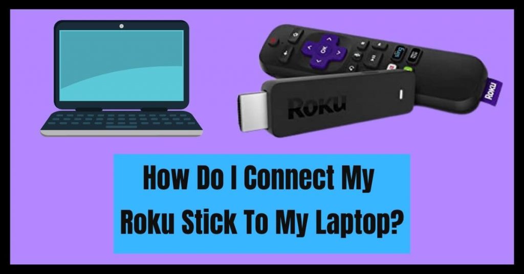 How Do You Connect Your Roku Stick To Your Laptop; Complete Guide