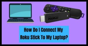 How Do I Connect My Roku Stick To My Laptop