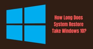 How Long Does System Restore Take Windows 10