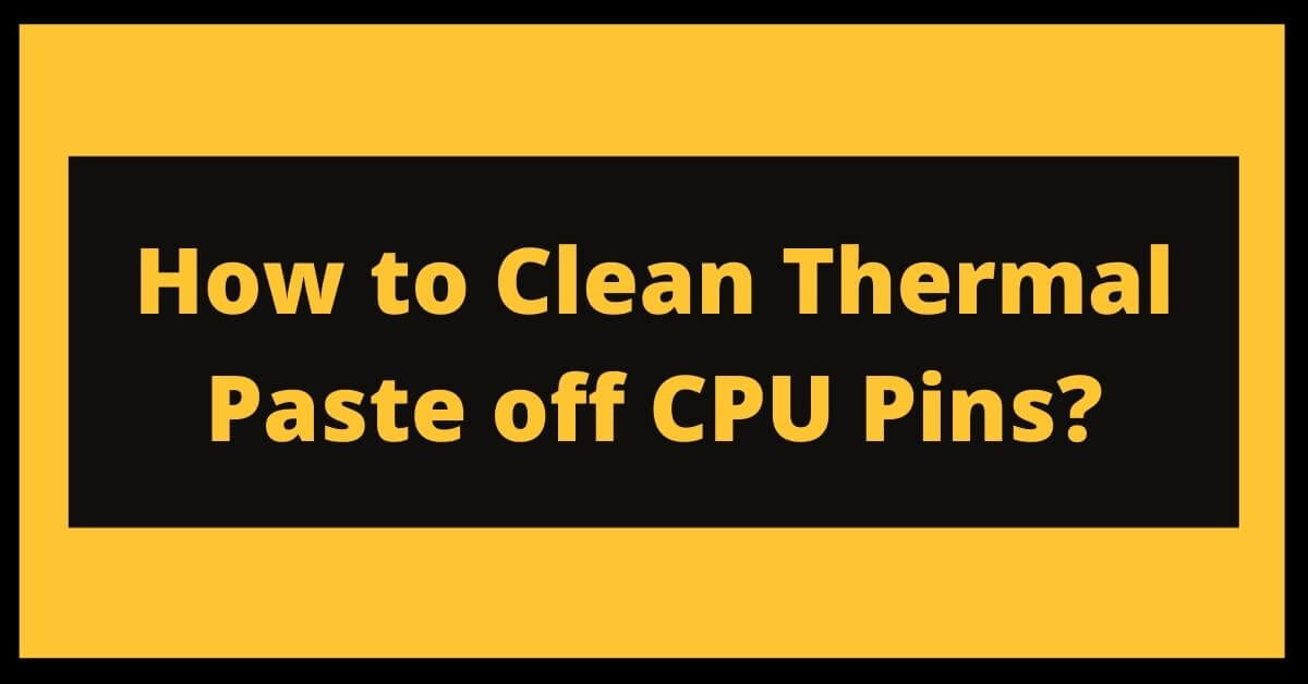 How to Clean Thermal Paste off CPU Pins