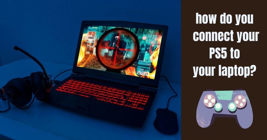 How to Connect PS5 to Laptop? Every Gamer Should Know