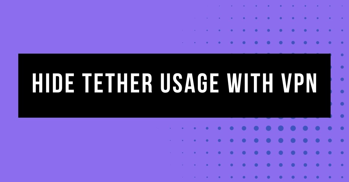 Hide Tether Usage With VPN