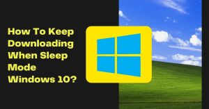 How To Keep Downloading When Sleep Mode Windows 10?