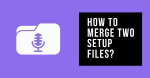 How To Merge Two Setup Files?