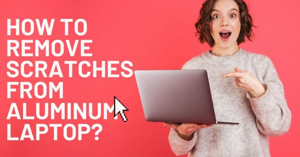 How To Remove Scratches From Aluminum LaptopStep By Step Guide