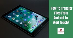 How To Transfer Files From Android To iPod Touch?
