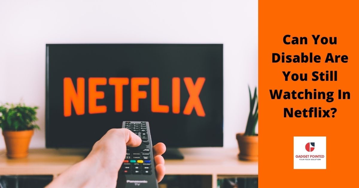 Can You Disable Are You Still Watching In Netflix?