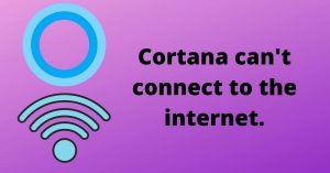 Cortana can't connect to the internet.
