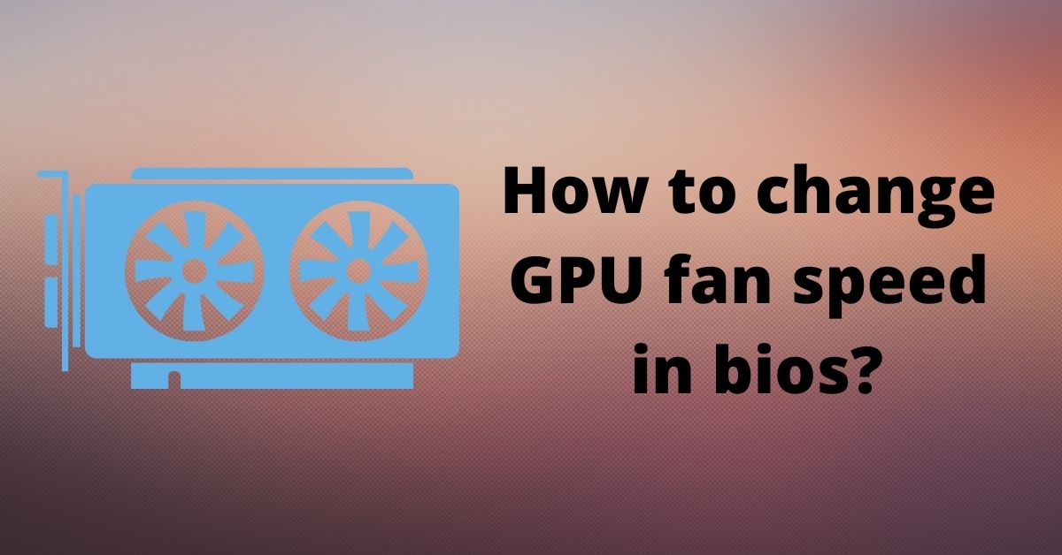 How to change GPU fan speed in bios?