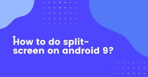 How to do split-screen on android 9?