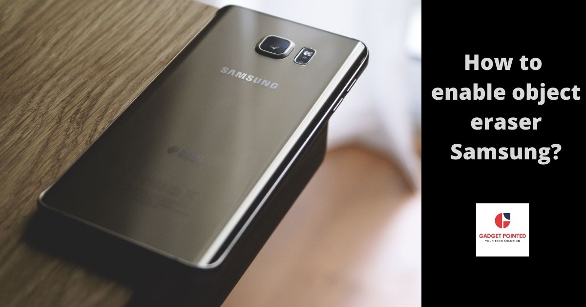 How to enable object eraser Samsung? Easy ways
