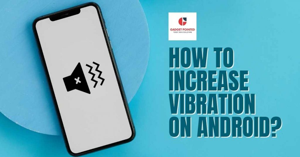 6 Tips to Increase the Vibration on Android
