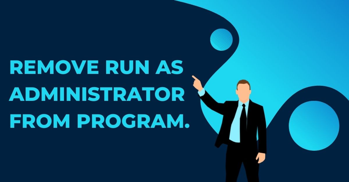 Remove run as administrator from program