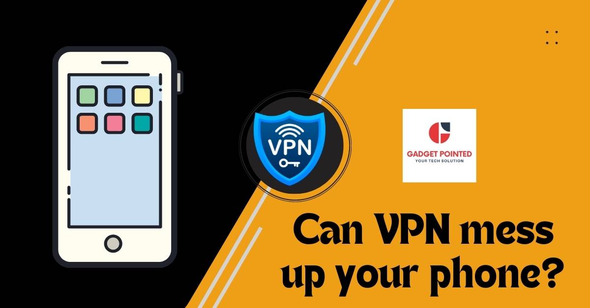 Can VPN mess up your phone?
