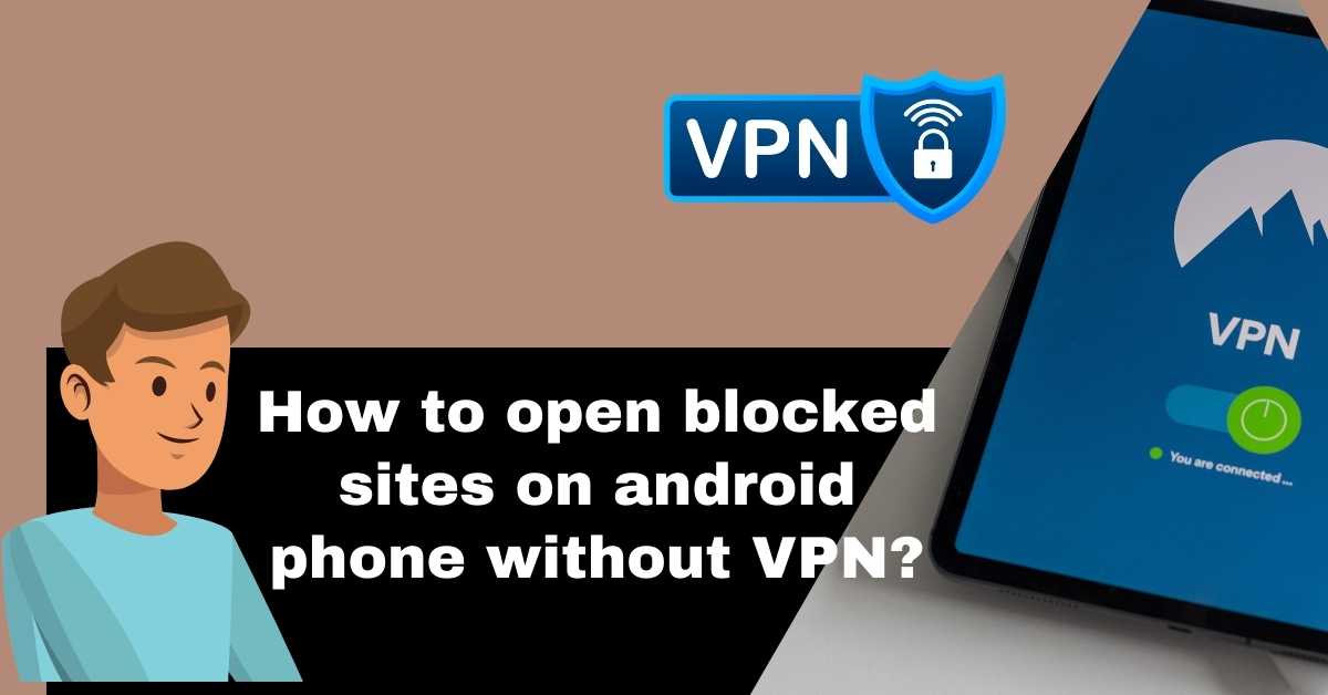How to open blocked sites on android phone without VPN?