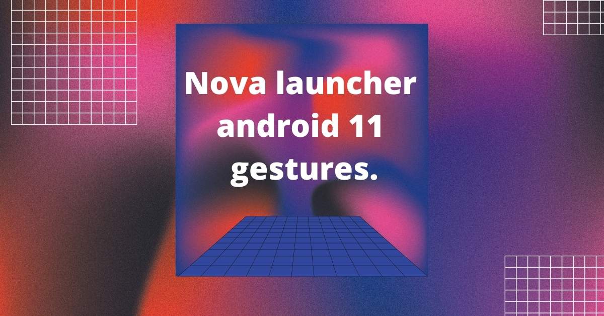 Nova launcher android 11 gestures.