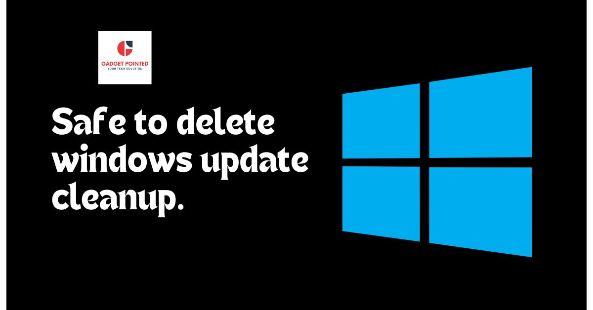 Safe to delete windows update cleanup.