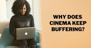 Why does cinema keep buffering?