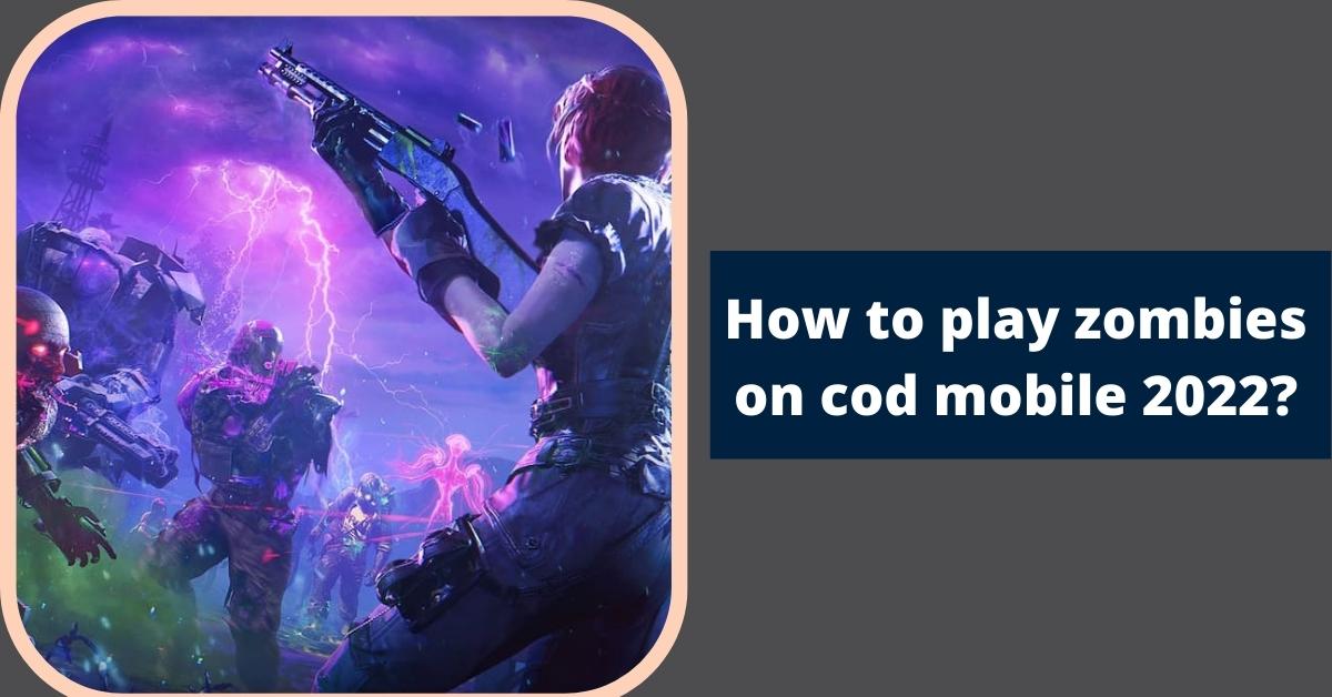 How to play zombies on cod mobile 2022?