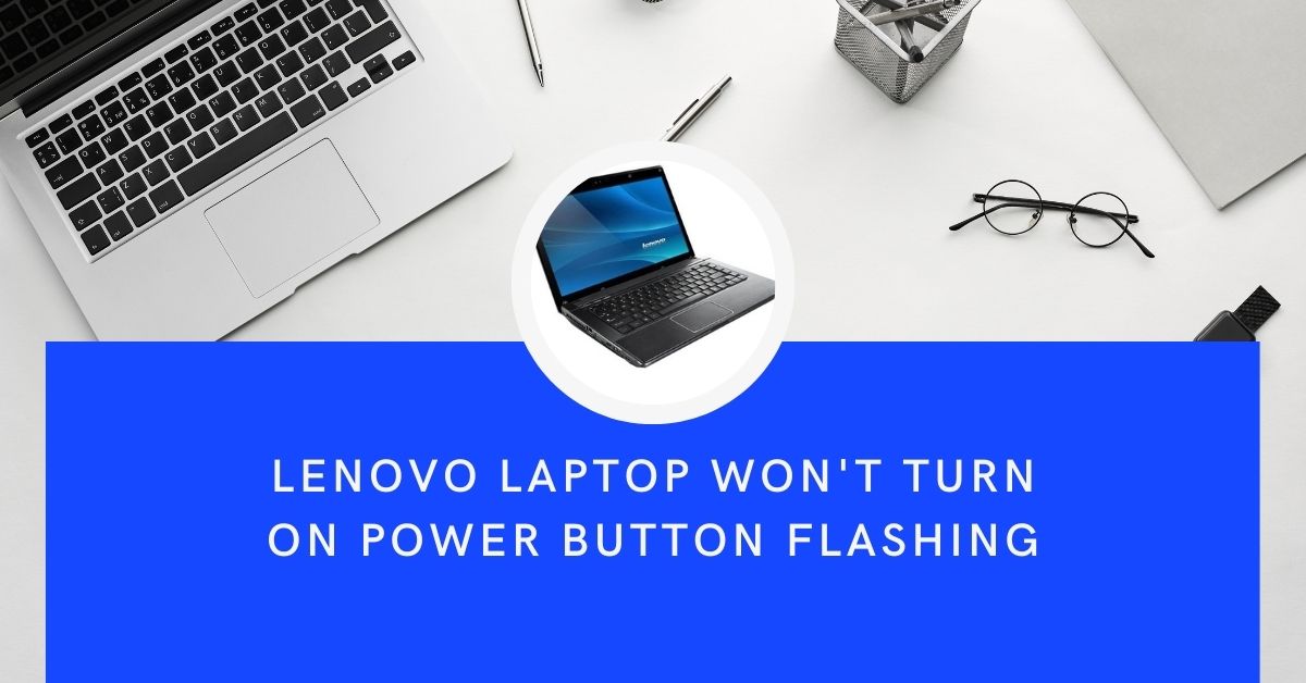 Lenovo Laptop Won't Turn On Power Button Flashing