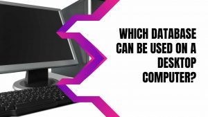 which database can be used on a desktop computer